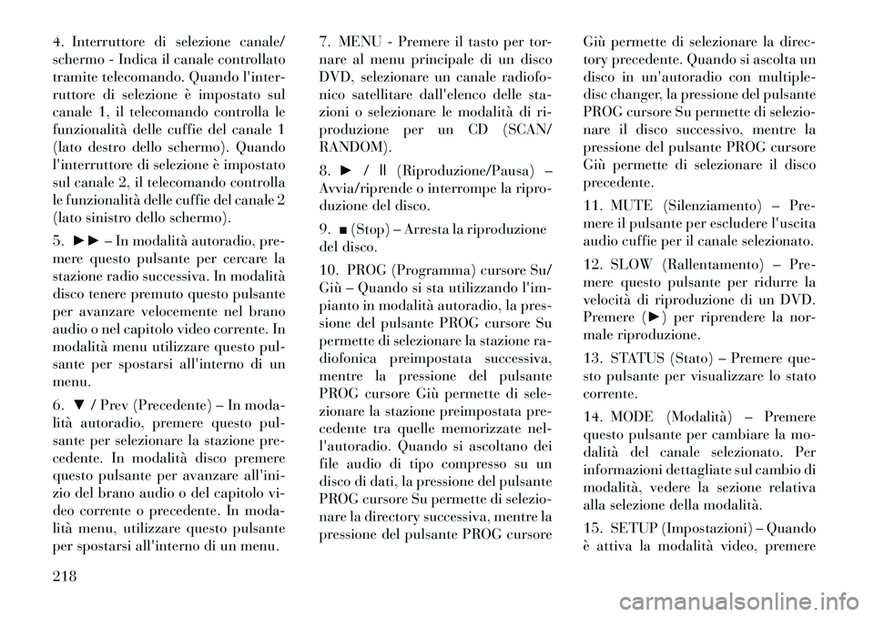 Lancia Voyager 2012 Libretto Uso Manutenzione (in Italian) 4. Interruttore di selezione canale/
schermo - Indica il canale controllato
tramite telecomando. Quando linter-
ruttore di selezione è impostato sul
canale 1, il telecomando controlla le
funzionali Lancia Voyager 2012 Libretto Uso Manutenzione (in Italian) 4. Interruttore di selezione canale/
schermo - Indica il canale controllato
tramite telecomando. Quando linter-
ruttore di selezione è impostato sul
canale 1, il telecomando controlla le
funzionali