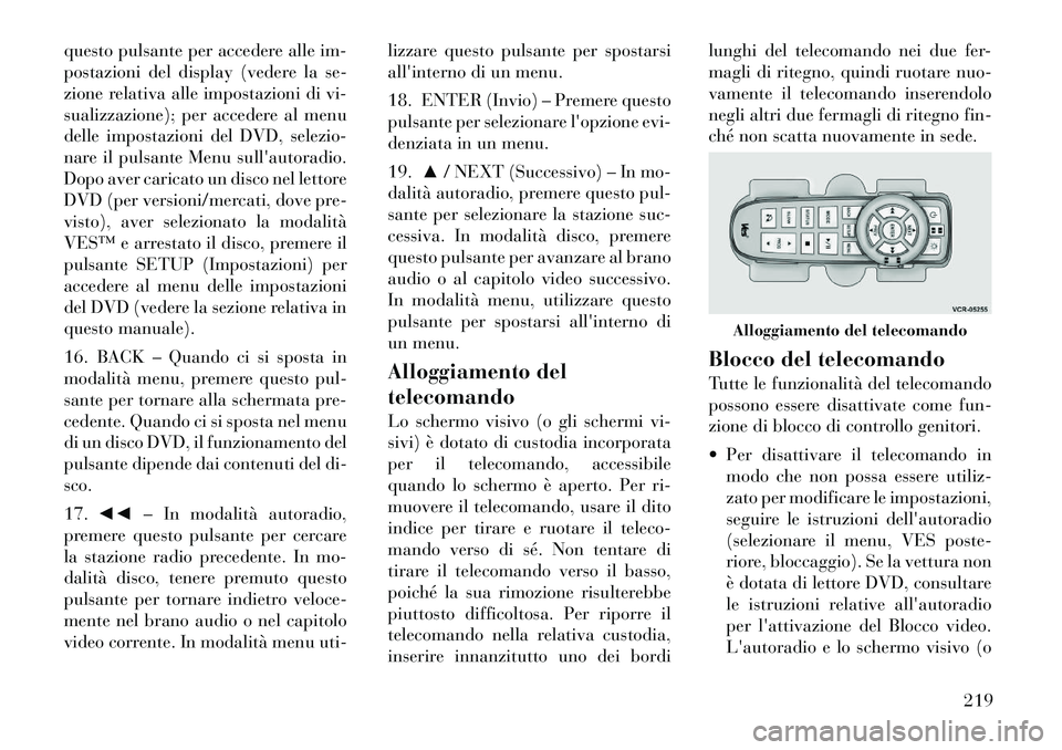 Lancia Voyager 2012 Libretto Uso Manutenzione (in Italian) questo pulsante per accedere alle im-
postazioni del display (vedere la se-
zione relativa alle impostazioni di vi-
sualizzazione); per accedere al menu
delle impostazioni del DVD, selezio-
nare il p Lancia Voyager 2012 Libretto Uso Manutenzione (in Italian) questo pulsante per accedere alle im-
postazioni del display (vedere la se-
zione relativa alle impostazioni di vi-
sualizzazione); per accedere al menu
delle impostazioni del DVD, selezio-
nare il p