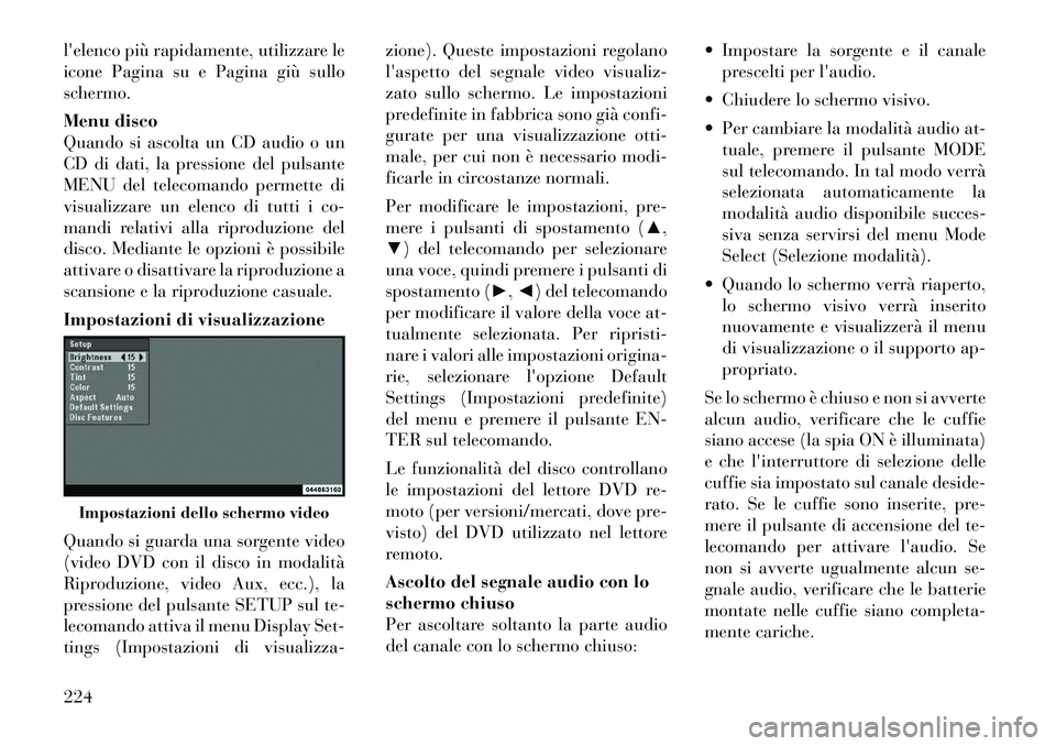 Lancia Voyager 2012 Libretto Uso Manutenzione (in Italian) lelenco più rapidamente, utilizzare le
icone Pagina su e Pagina giù sulloschermo.
Menu disco
Quando si ascolta un CD audio o un
CD di dati, la pressione del pulsante
MENU del telecomando permett Lancia Voyager 2012 Libretto Uso Manutenzione (in Italian) lelenco più rapidamente, utilizzare le
icone Pagina su e Pagina giù sulloschermo.
Menu disco
Quando si ascolta un CD audio o un
CD di dati, la pressione del pulsante
MENU del telecomando permett