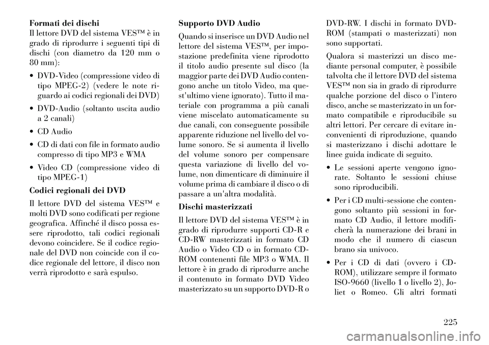 Lancia Voyager 2012 Libretto Uso Manutenzione (in Italian) Formati dei dischi
Il lettore DVD del sistema VES™ è in
grado di riprodurre i seguenti tipi di
dischi (con diametro da 120 mm o
80 mm):
DVD-Video (compressione video ditipo MPEG-2) (vedere le n Lancia Voyager 2012 Libretto Uso Manutenzione (in Italian) Formati dei dischi
Il lettore DVD del sistema VES™ è in
grado di riprodurre i seguenti tipi di
dischi (con diametro da 120 mm o
80 mm):
DVD-Video (compressione video ditipo MPEG-2) (vedere le n