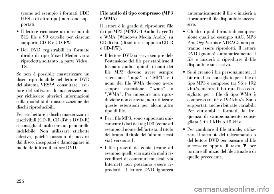 Lancia Voyager 2012 Libretto Uso Manutenzione (in Italian) (come ad esempio i formati UDF,
HFS o di altro tipo) non sono sup-portati.
Il lettore riconosce un massimo di 512 file e 99 cartelle per ciascun
supporto CD-R e CD-RW.
Dei DVD registrabili in for Lancia Voyager 2012 Libretto Uso Manutenzione (in Italian) (come ad esempio i formati UDF,
HFS o di altro tipo) non sono sup-portati.
Il lettore riconosce un massimo di 512 file e 99 cartelle per ciascun
supporto CD-R e CD-RW.
Dei DVD registrabili in for