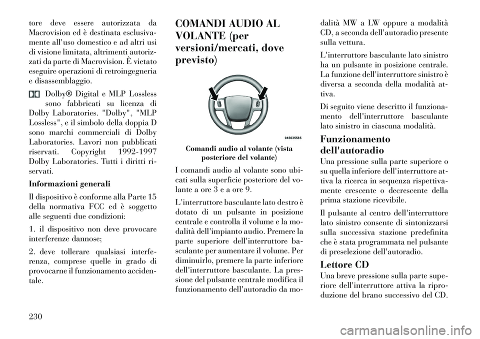 Lancia Voyager 2012 Libretto Uso Manutenzione (in Italian) tore deve essere autorizzata da
Macrovision ed è destinata esclusiva-
mente alluso domestico e ad altri usi
di visione limitata, altrimenti autoriz-
zati da parte di Macrovision. È vietato
eseguir Lancia Voyager 2012 Libretto Uso Manutenzione (in Italian) tore deve essere autorizzata da
Macrovision ed è destinata esclusiva-
mente alluso domestico e ad altri usi
di visione limitata, altrimenti autoriz-
zati da parte di Macrovision. È vietato
eseguir