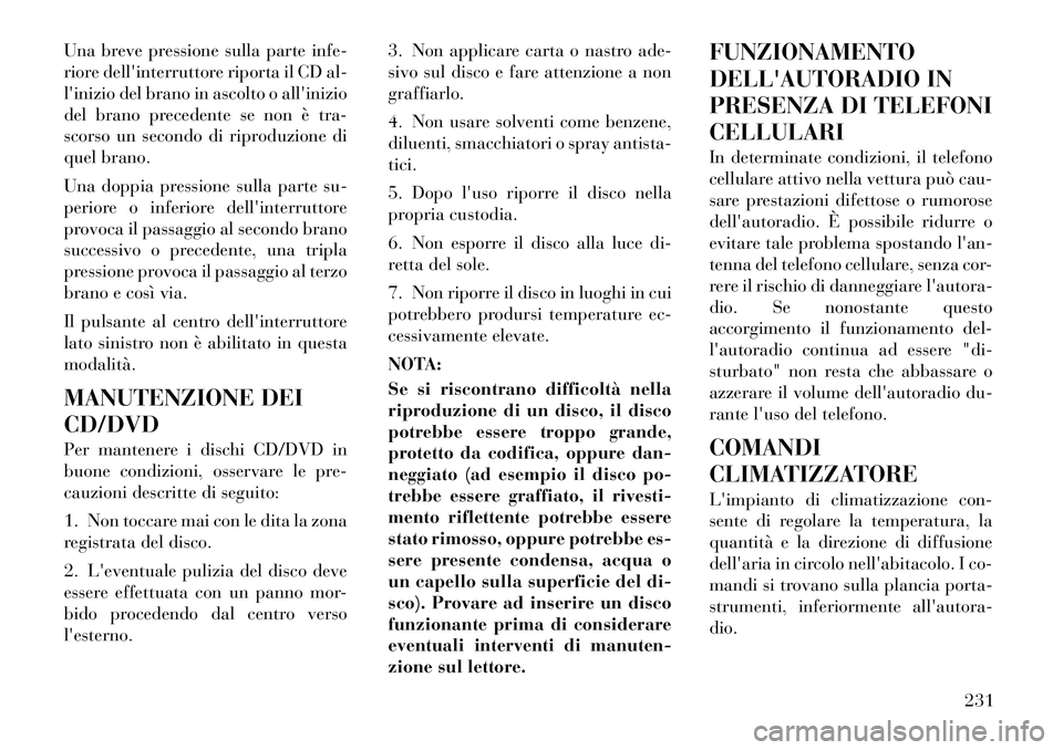 Lancia Voyager 2012 Libretto Uso Manutenzione (in Italian) Una breve pressione sulla parte infe-
riore dellinterruttore riporta il CD al-
linizio del brano in ascolto o allinizio
del brano precedente se non è tra-
scorso un secondo di riproduzione di
que Lancia Voyager 2012 Libretto Uso Manutenzione (in Italian) Una breve pressione sulla parte infe-
riore dellinterruttore riporta il CD al-
linizio del brano in ascolto o allinizio
del brano precedente se non è tra-
scorso un secondo di riproduzione di
que