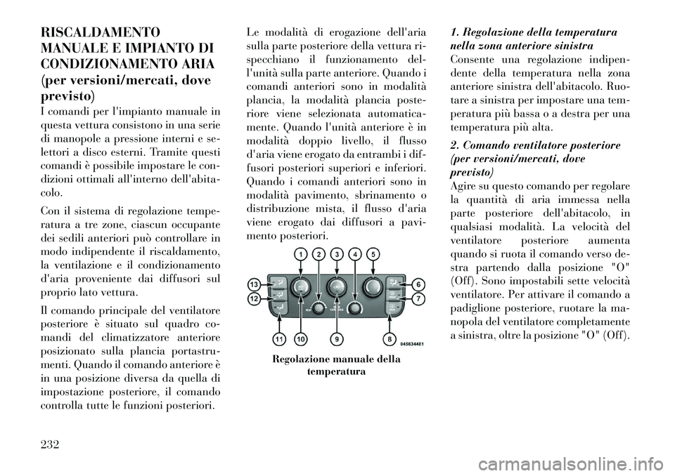 Lancia Voyager 2012 Libretto Uso Manutenzione (in Italian) RISCALDAMENTO
MANUALE E IMPIANTO DI
CONDIZIONAMENTO ARIA
(per versioni/mercati, doveprevisto)
I comandi per limpianto manuale in
questa vettura consistono in una serie
di manopole a pressione inte Lancia Voyager 2012 Libretto Uso Manutenzione (in Italian) RISCALDAMENTO
MANUALE E IMPIANTO DI
CONDIZIONAMENTO ARIA
(per versioni/mercati, doveprevisto)
I comandi per limpianto manuale in
questa vettura consistono in una serie
di manopole a pressione inte