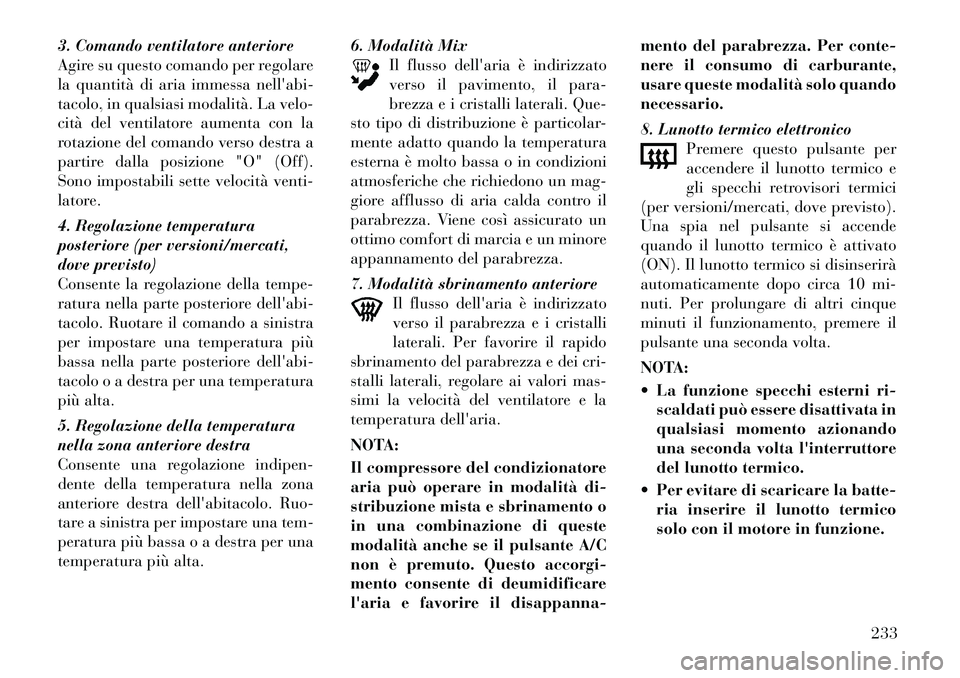 Lancia Voyager 2012 Libretto Uso Manutenzione (in Italian) 3. Comando ventilatore anteriore
Agire su questo comando per regolare
la quantità di aria immessa nellabi-
tacolo, in qualsiasi modalità . La velo-
cità del ventilatore aumenta con la
rotazione de Lancia Voyager 2012 Libretto Uso Manutenzione (in Italian) 3. Comando ventilatore anteriore
Agire su questo comando per regolare
la quantità di aria immessa nellabi-
tacolo, in qualsiasi modalità . La velo-
cità del ventilatore aumenta con la
rotazione de