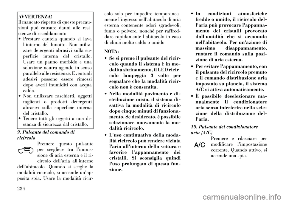Lancia Voyager 2012 Libretto Uso Manutenzione (in Italian) AVVERTENZA!
Il mancato rispetto di queste precau-
zioni può causare danni alle resi-
stenze di riscaldamento:
Prestare cautela quando si lavalinterno del lunotto. Non utiliz-
zare detergenti a Lancia Voyager 2012 Libretto Uso Manutenzione (in Italian) AVVERTENZA!
Il mancato rispetto di queste precau-
zioni può causare danni alle resi-
stenze di riscaldamento:
Prestare cautela quando si lavalinterno del lunotto. Non utiliz-
zare detergenti a
