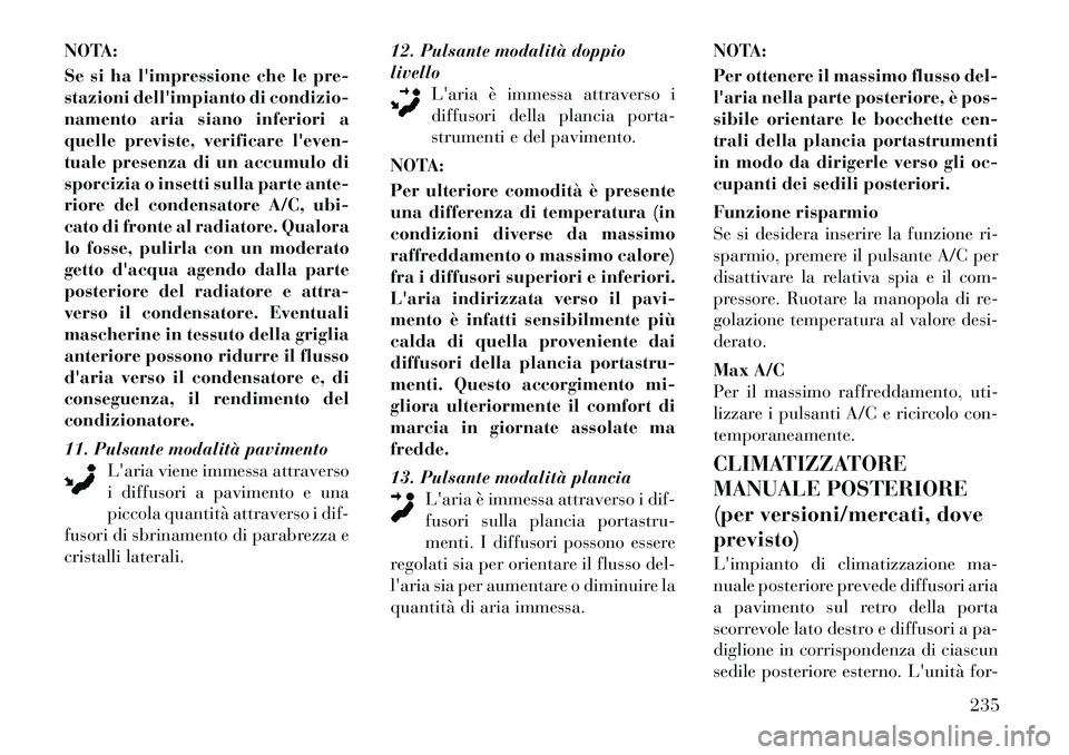 Lancia Voyager 2012 Libretto Uso Manutenzione (in Italian) NOTA:
Se si ha limpressione che le pre-
stazioni dellimpianto di condizio-
namento aria siano inferiori a
quelle previste, verificare leven-
tuale presenza di un accumulo di
sporcizia o insetti s Lancia Voyager 2012 Libretto Uso Manutenzione (in Italian) NOTA:
Se si ha limpressione che le pre-
stazioni dellimpianto di condizio-
namento aria siano inferiori a
quelle previste, verificare leven-
tuale presenza di un accumulo di
sporcizia o insetti s