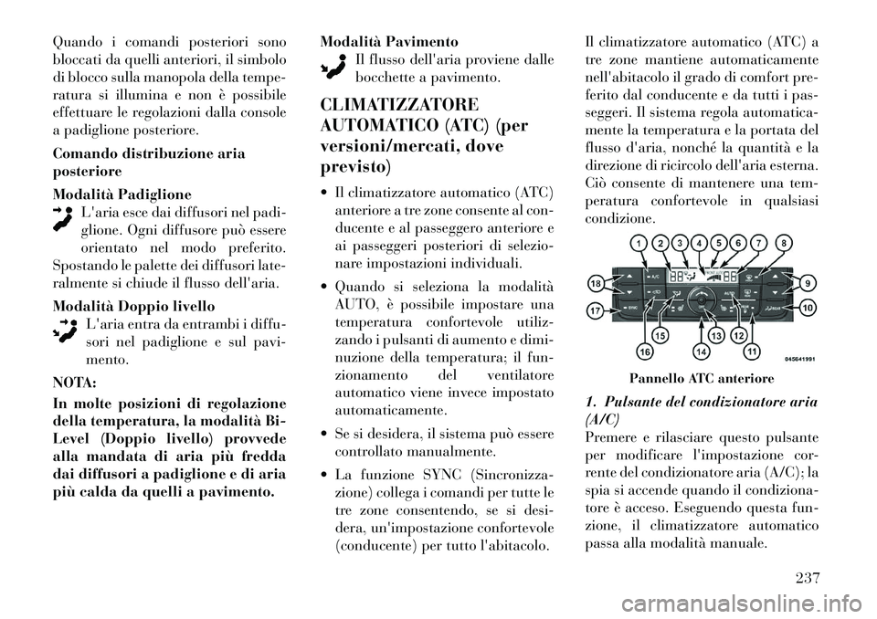 Lancia Voyager 2012 Libretto Uso Manutenzione (in Italian) Quando i comandi posteriori sono
bloccati da quelli anteriori, il simbolo
di blocco sulla manopola della tempe-
ratura si illumina e non è possibile
effettuare le regolazioni dalla console
a padigli Lancia Voyager 2012 Libretto Uso Manutenzione (in Italian) Quando i comandi posteriori sono
bloccati da quelli anteriori, il simbolo
di blocco sulla manopola della tempe-
ratura si illumina e non è possibile
effettuare le regolazioni dalla console
a padigli