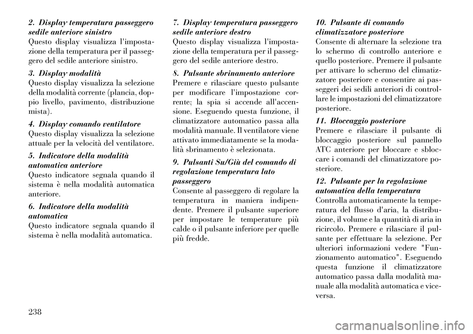 Lancia Voyager 2012 Libretto Uso Manutenzione (in Italian) 2. Display temperatura passeggero
sedile anteriore sinistro
Questo display visualizza limposta-
zione della temperatura per il passeg-
gero del sedile anteriore sinistro.
3. Display modalitÃ
Ques Lancia Voyager 2012 Libretto Uso Manutenzione (in Italian) 2. Display temperatura passeggero
sedile anteriore sinistro
Questo display visualizza limposta-
zione della temperatura per il passeg-
gero del sedile anteriore sinistro.
3. Display modalitÃ
Ques