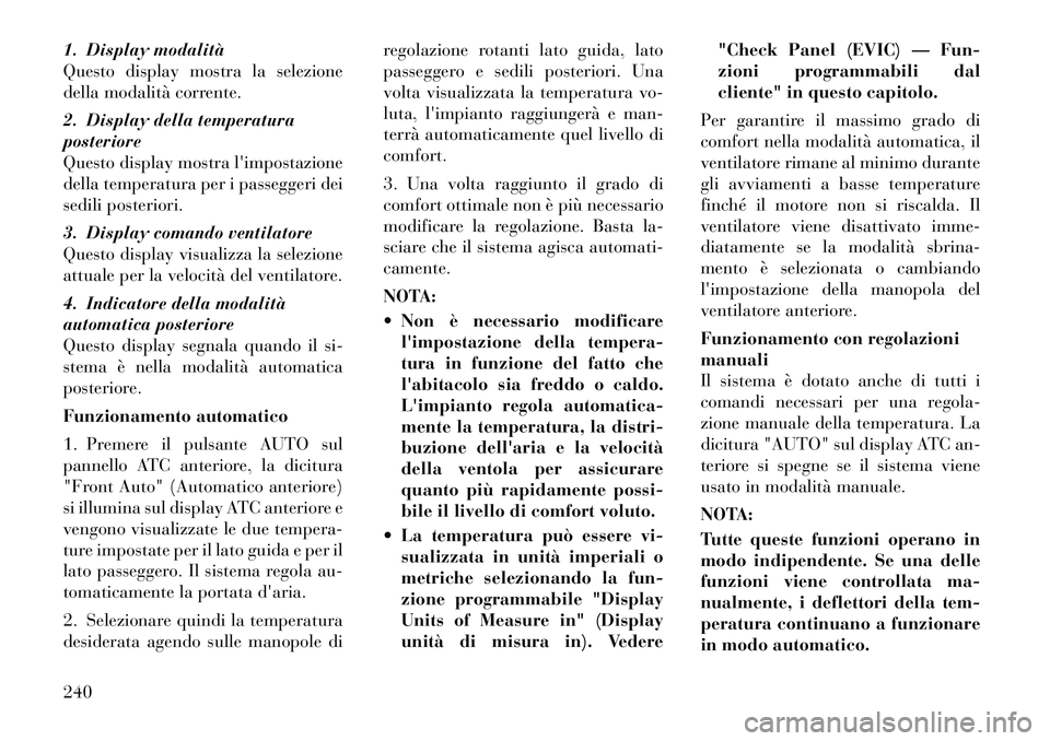 Lancia Voyager 2012 Libretto Uso Manutenzione (in Italian) 1. Display modalitÃ
Questo display mostra la selezione
della modalità corrente.
2. Display della temperatura posteriore
Questo display mostra limpostazione
della temperatura per i passeggeri dei
Lancia Voyager 2012 Libretto Uso Manutenzione (in Italian) 1. Display modalitÃ
Questo display mostra la selezione
della modalità corrente.
2. Display della temperatura posteriore
Questo display mostra limpostazione
della temperatura per i passeggeri dei