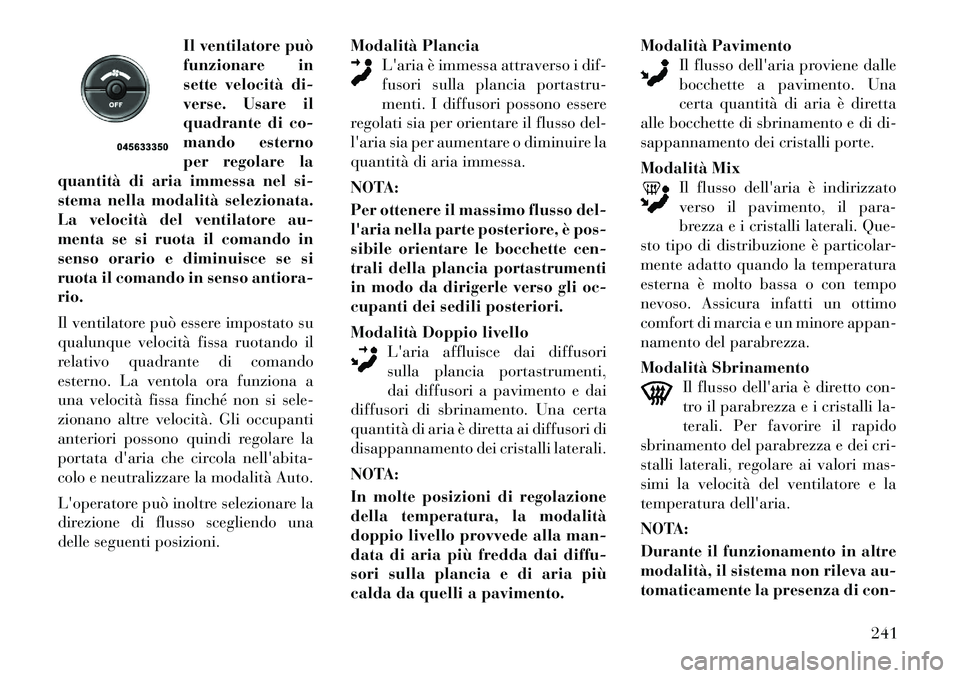 Lancia Voyager 2012 Libretto Uso Manutenzione (in Italian) Il ventilatore può
funzionare in
sette velocità di-
verse. Usare il
quadrante di co-
mando esterno
per regolare la
quantità di aria immessa nel si-
stema nella modalità selezionata.
La velocità Lancia Voyager 2012 Libretto Uso Manutenzione (in Italian) Il ventilatore può
funzionare in
sette velocità di-
verse. Usare il
quadrante di co-
mando esterno
per regolare la
quantità di aria immessa nel si-
stema nella modalità selezionata.
La velocitÃ