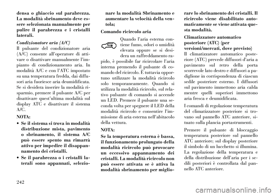 Lancia Voyager 2012 Libretto Uso Manutenzione (in Italian) densa o ghiaccio sul parabrezza.
La modalità sbrinamento deve es-
sere selezionata manualmente per
pulire il parabrezza e i cristallilaterali.
Condizionatore aria (A/C)
Il pulsante del condizionat Lancia Voyager 2012 Libretto Uso Manutenzione (in Italian) densa o ghiaccio sul parabrezza.
La modalità sbrinamento deve es-
sere selezionata manualmente per
pulire il parabrezza e i cristallilaterali.
Condizionatore aria (A/C)
Il pulsante del condizionat