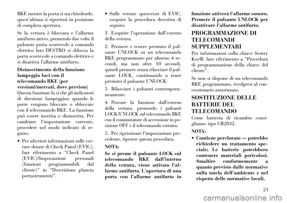 Lancia Voyager 2011  Libretto Uso Manutenzione (in Italian) RKE mentre la porta si sta chiudendo, 
questultima si riporterà in posizione
di completa apertura. 
Se la vettura è bloccata e lallarme 
antifurto attivo, premendo due volte il
pulsante porta scor