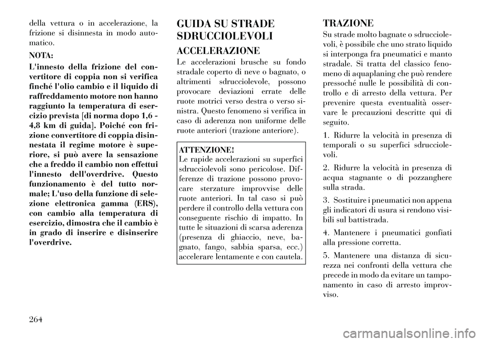 Lancia Voyager 2012  Libretto Uso Manutenzione (in Italian) della vettura o in accelerazione, la 
frizione si disinnesta in modo auto-matico. 
NOTA: 
Linnesto della frizione del con- 
vertitore di coppia non si verifica
finché lolio cambio e il liquido di
r