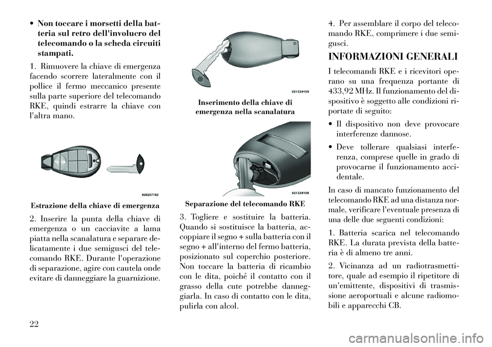 Lancia Voyager 2012 Libretto Uso Manutenzione (in Italian) Non toccare i morsetti della bat-teria sul retro dellinvolucro del
telecomando o la scheda circuitistampati.
1. Rimuovere la chiave di emergenza
facendo scorrere lateralmente con il
pollice il fer Lancia Voyager 2012 Libretto Uso Manutenzione (in Italian) Non toccare i morsetti della bat-teria sul retro dellinvolucro del
telecomando o la scheda circuitistampati.
1. Rimuovere la chiave di emergenza
facendo scorrere lateralmente con il
pollice il fer