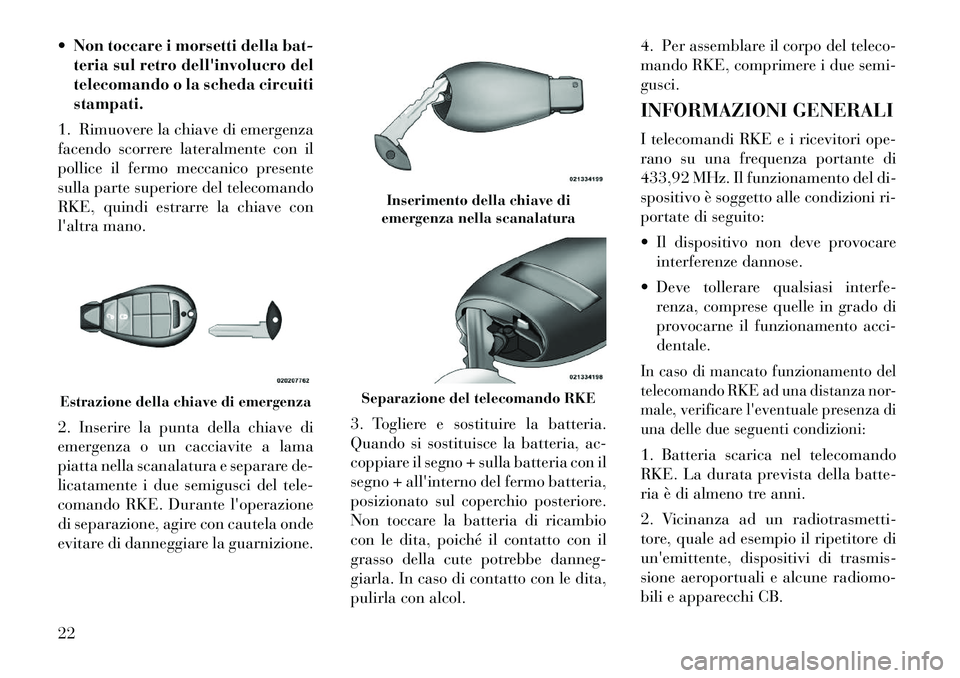 Lancia Voyager 2011  Libretto Uso Manutenzione (in Italian)  Non toccare i morsetti della bat-teria sul retro dellinvolucro del 
telecomando o la scheda circuitistampati.
1. Rimuovere la chiave di emergenza
facendo scorrere lateralmente con il
pollice il fer