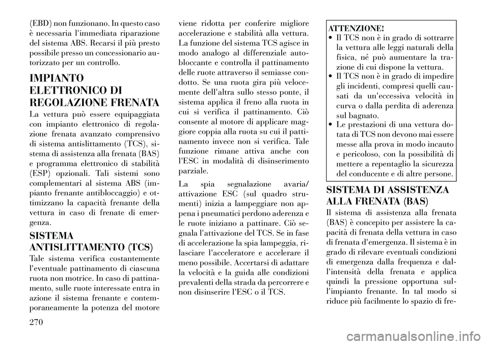 Lancia Voyager 2012 Libretto Uso Manutenzione (in Italian) (EBD) non funzionano. In questo caso
è necessaria limmediata riparazione
del sistema ABS. Recarsi il più presto
possibile presso un concessionario au-
torizzato per un controllo. IMPIANTO
ELETTRO Lancia Voyager 2012 Libretto Uso Manutenzione (in Italian) (EBD) non funzionano. In questo caso
è necessaria limmediata riparazione
del sistema ABS. Recarsi il più presto
possibile presso un concessionario au-
torizzato per un controllo. IMPIANTO
ELETTRO