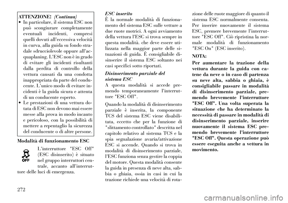 Lancia Voyager 2012 Libretto Uso Manutenzione (in Italian) ATTENZIONE!(Continua)
In particolare, il sistema ESC non
può scongiurare completamente
eventuali incidenti, compresi
quelli dovuti alleccessiva velocità
in curva, alla guida su fondo stra-
dale Lancia Voyager 2012 Libretto Uso Manutenzione (in Italian) ATTENZIONE!(Continua)
In particolare, il sistema ESC non
può scongiurare completamente
eventuali incidenti, compresi
quelli dovuti alleccessiva velocità
in curva, alla guida su fondo stra-
dale