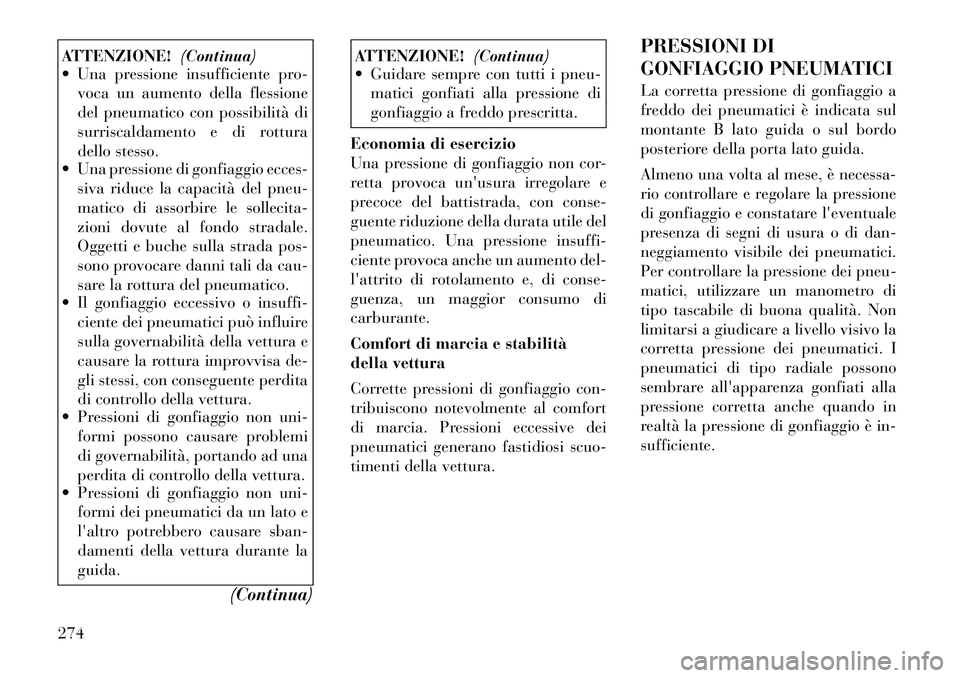 Lancia Voyager 2012 Libretto Uso Manutenzione (in Italian) ATTENZIONE!(Continua)
Una pressione insufficiente pro-
voca un aumento della flessione
del pneumatico con possibilità di
surriscaldamento e di rottura
dello stesso.
Una pressione di gonfiaggio e Lancia Voyager 2012 Libretto Uso Manutenzione (in Italian) ATTENZIONE!(Continua)
Una pressione insufficiente pro-
voca un aumento della flessione
del pneumatico con possibilità di
surriscaldamento e di rottura
dello stesso.
Una pressione di gonfiaggio e
