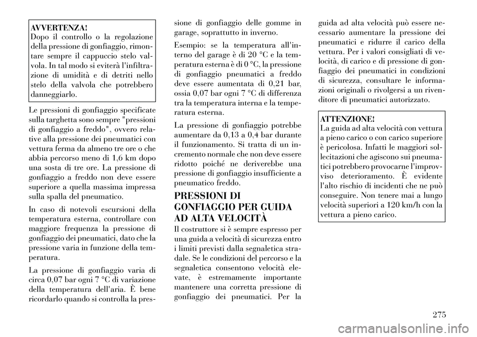 Lancia Voyager 2012 Libretto Uso Manutenzione (in Italian) AVVERTENZA!
Dopo il controllo o la regolazione
della pressione di gonfiaggio, rimon-
tare sempre il cappuccio stelo val-
vola. In tal modo si eviterà linfiltra-
zione di umidità e di detriti nell Lancia Voyager 2012 Libretto Uso Manutenzione (in Italian) AVVERTENZA!
Dopo il controllo o la regolazione
della pressione di gonfiaggio, rimon-
tare sempre il cappuccio stelo val-
vola. In tal modo si eviterà linfiltra-
zione di umidità e di detriti nell