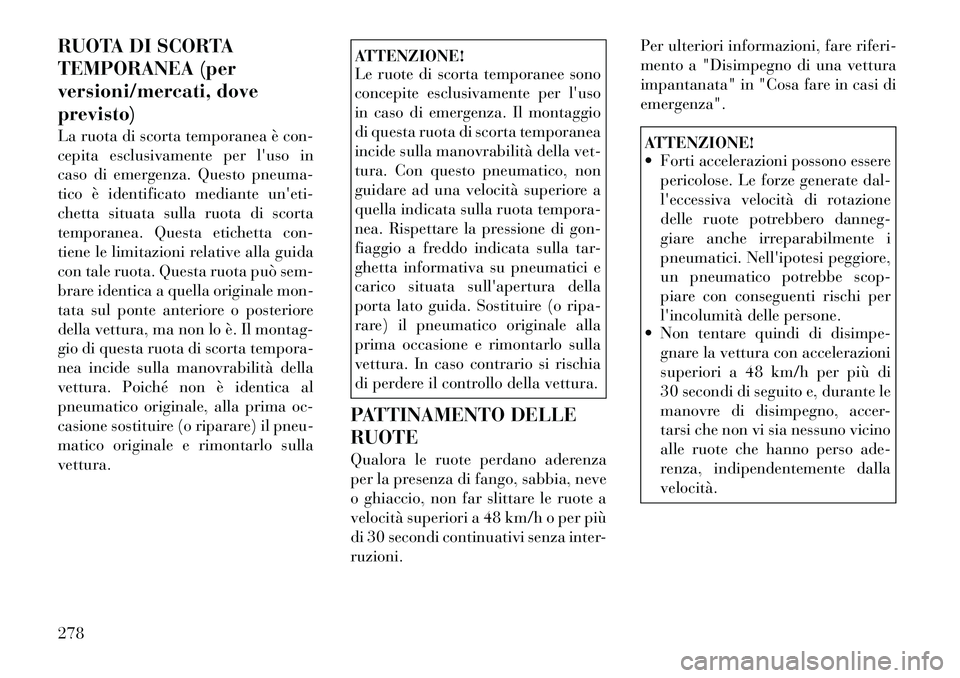 Lancia Voyager 2012 Libretto Uso Manutenzione (in Italian) RUOTA DI SCORTA
TEMPORANEA (per
versioni/mercati, doveprevisto)
La ruota di scorta temporanea è con-
cepita esclusivamente per luso in
caso di emergenza. Questo pneuma-
tico è identificato media Lancia Voyager 2012 Libretto Uso Manutenzione (in Italian) RUOTA DI SCORTA
TEMPORANEA (per
versioni/mercati, doveprevisto)
La ruota di scorta temporanea è con-
cepita esclusivamente per luso in
caso di emergenza. Questo pneuma-
tico è identificato media