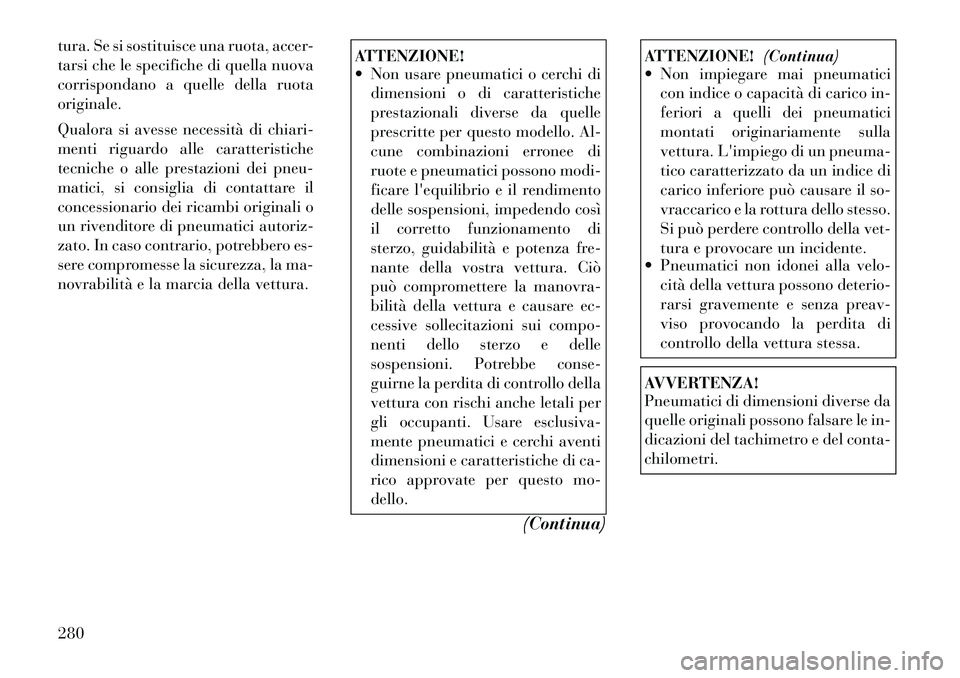 Lancia Voyager 2012 Libretto Uso Manutenzione (in Italian) tura. Se si sostituisce una ruota, accer-
tarsi che le specifiche di quella nuova
corrispondano a quelle della ruotaoriginale.
Qualora si avesse necessità di chiari-
menti riguardo alle caratteris Lancia Voyager 2012 Libretto Uso Manutenzione (in Italian) tura. Se si sostituisce una ruota, accer-
tarsi che le specifiche di quella nuova
corrispondano a quelle della ruotaoriginale.
Qualora si avesse necessità di chiari-
menti riguardo alle caratteris