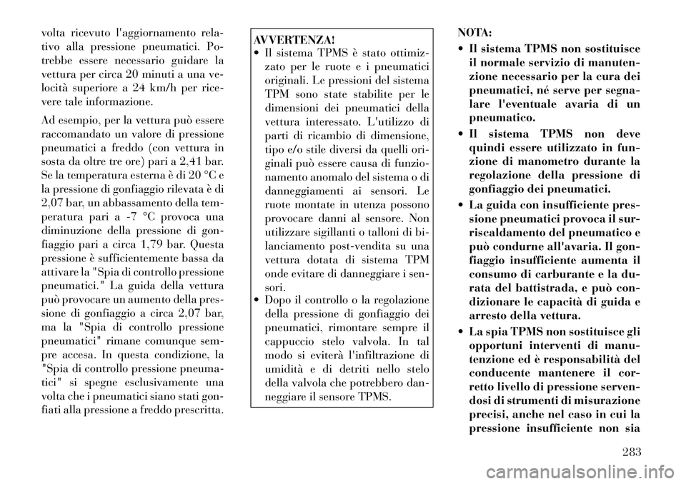 Lancia Voyager 2012 Libretto Uso Manutenzione (in Italian) volta ricevuto laggiornamento rela-
tivo alla pressione pneumatici. Po-
trebbe essere necessario guidare la
vettura per circa 20 minuti a una ve-
locità superiore a 24 km/h per rice-
vere tale info Lancia Voyager 2012 Libretto Uso Manutenzione (in Italian) volta ricevuto laggiornamento rela-
tivo alla pressione pneumatici. Po-
trebbe essere necessario guidare la
vettura per circa 20 minuti a una ve-
locità superiore a 24 km/h per rice-
vere tale info