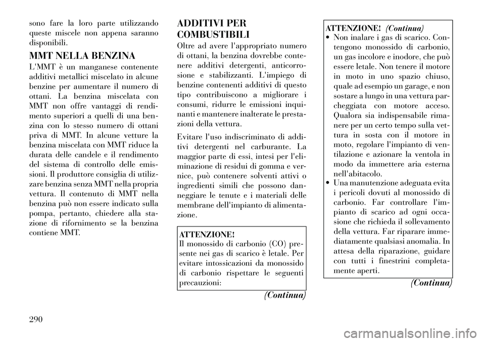 Lancia Voyager 2012  Libretto Uso Manutenzione (in Italian) sono fare la loro parte utilizzando 
queste miscele non appena sarannodisponibili. 
MMT NELLA BENZINA 
LMMT è un manganese contenente 
additivi metallici miscelato in alcune
benzine per aumentare il