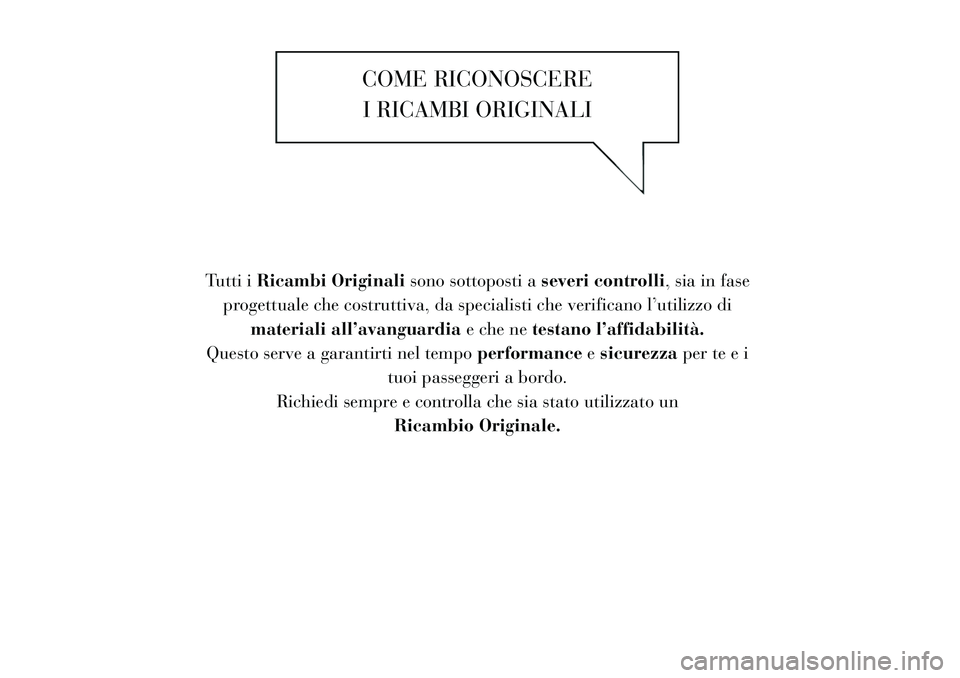 Lancia Voyager 2012  Libretto Uso Manutenzione (in Italian) COME RICONOSCEREI RICAMBI ORIGINALI
Tutti i Ricambi Originali sono sottoposti aseveri controlli, sia in fase
progettuale che costruttiva, da specialisti che verificano l’utilizzo di
materiali all’