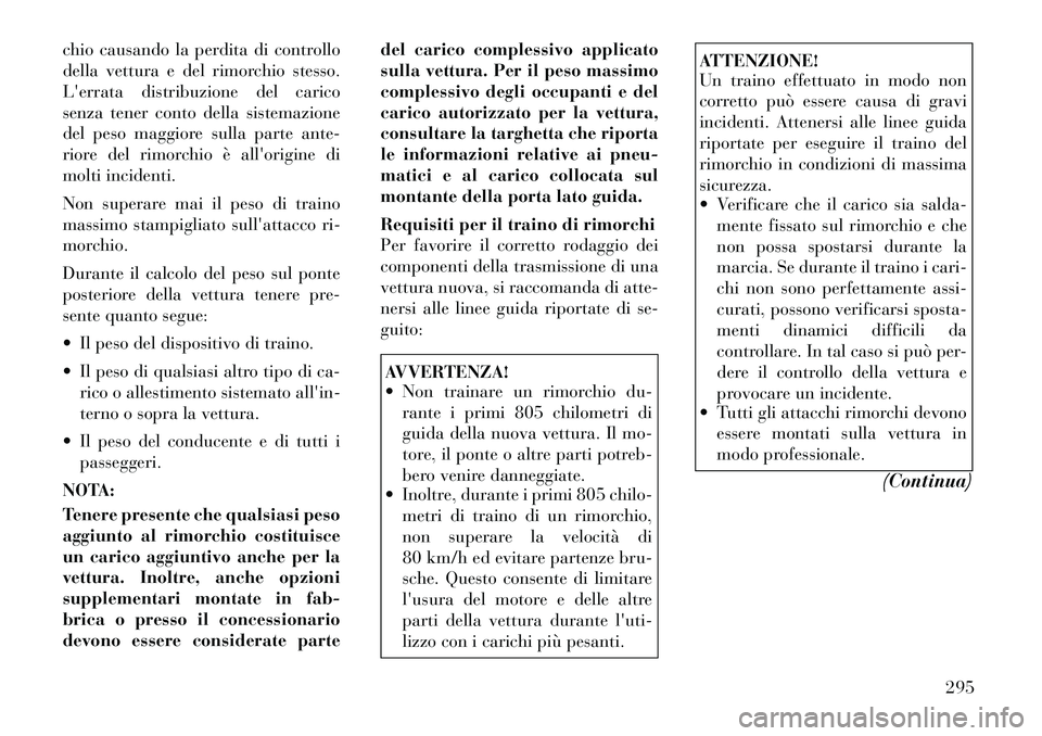 Lancia Voyager 2012 Libretto Uso Manutenzione (in Italian) chio causando la perdita di controllo
della vettura e del rimorchio stesso.
Lerrata distribuzione del carico
senza tener conto della sistemazione
del peso maggiore sulla parte ante-
riore del rimorc Lancia Voyager 2012 Libretto Uso Manutenzione (in Italian) chio causando la perdita di controllo
della vettura e del rimorchio stesso.
Lerrata distribuzione del carico
senza tener conto della sistemazione
del peso maggiore sulla parte ante-
riore del rimorc