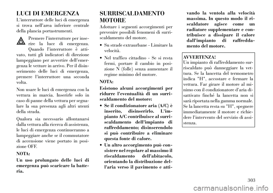 Lancia Voyager 2012 Libretto Uso Manutenzione (in Italian) LUCI DI EMERGENZA
Linterruttore delle luci di emergenza
si trova nellarea inferiore centrale
della plancia portastrumenti.Premere linterruttore per inse-
rire la luce di emergenza.
Quando linter Lancia Voyager 2012 Libretto Uso Manutenzione (in Italian) LUCI DI EMERGENZA
Linterruttore delle luci di emergenza
si trova nellarea inferiore centrale
della plancia portastrumenti.Premere linterruttore per inse-
rire la luce di emergenza.
Quando linter
