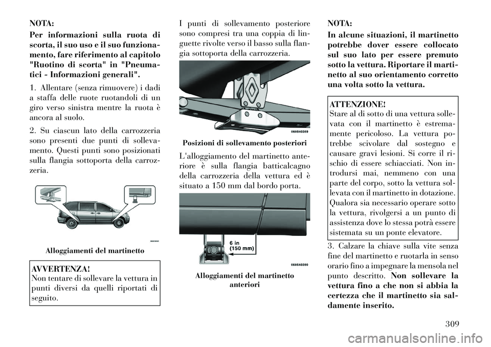 Lancia Voyager 2012  Libretto Uso Manutenzione (in Italian) NOTA: 
Per informazioni sulla ruota di 
scorta, il suo uso e il suo funziona-
mento, fare riferimento al capitolo
"Ruotino di scorta" in "Pneuma-
tici - Informazioni generali". 
1. Allentare (senza ri