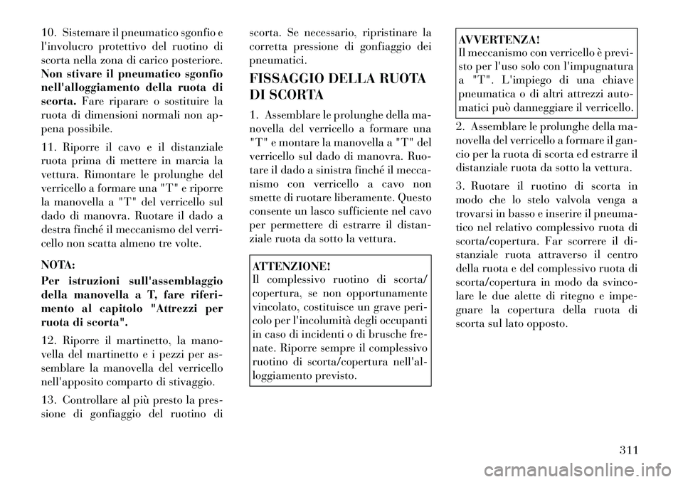 Lancia Voyager 2012  Libretto Uso Manutenzione (in Italian) 10. Sistemare il pneumatico sgonfio e 
linvolucro protettivo del ruotino di
scorta nella zona di carico posteriore.
Non stivare il pneumatico sgonfio
nellalloggiamento della ruota discorta.Fare ripa