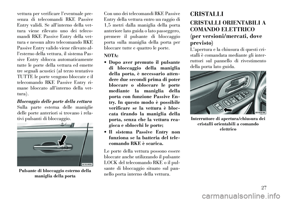 Lancia Voyager 2012 Libretto Uso Manutenzione (in Italian) vettura per verificare leventuale pre-
senza di telecomandi RKE Passive
Entry validi. Se allinterno della vet-
tura viene rilevato uno dei teleco-
mandi RKE Passive Entry della vet-
tura e nessun a Lancia Voyager 2012 Libretto Uso Manutenzione (in Italian) vettura per verificare leventuale pre-
senza di telecomandi RKE Passive
Entry validi. Se allinterno della vet-
tura viene rilevato uno dei teleco-
mandi RKE Passive Entry della vet-
tura e nessun a