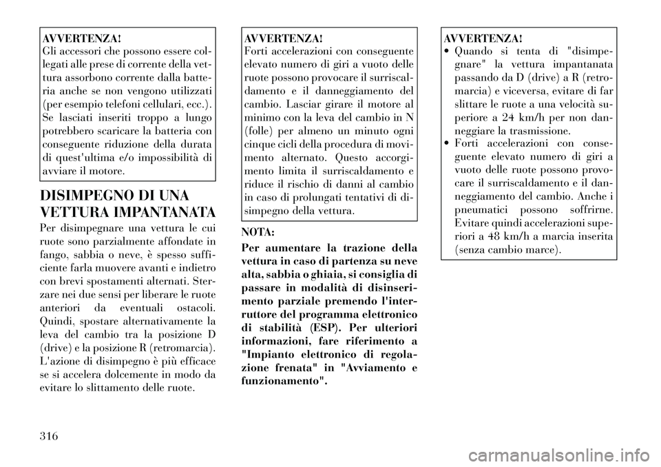 Lancia Voyager 2012 Libretto Uso Manutenzione (in Italian) AVVERTENZA!
Gli accessori che possono essere col-
legati alle prese di corrente della vet-
tura assorbono corrente dalla batte-
ria anche se non vengono utilizzati
(per esempio telefoni cellulari, e Lancia Voyager 2012 Libretto Uso Manutenzione (in Italian) AVVERTENZA!
Gli accessori che possono essere col-
legati alle prese di corrente della vet-
tura assorbono corrente dalla batte-
ria anche se non vengono utilizzati
(per esempio telefoni cellulari, e