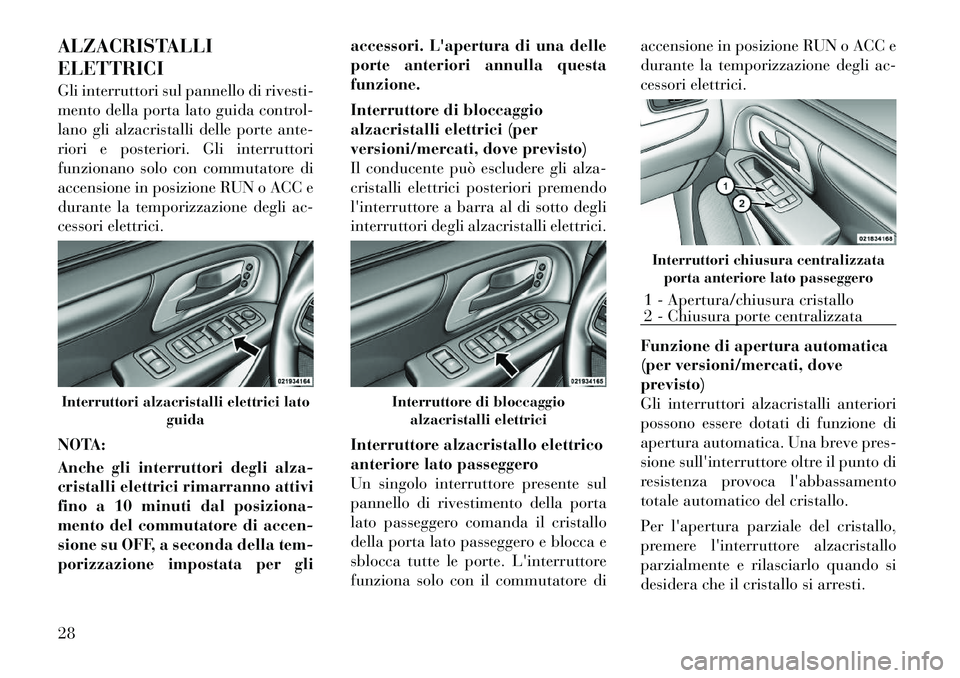 Lancia Voyager 2012 Libretto Uso Manutenzione (in Italian) ALZACRISTALLI ELETTRICI
Gli interruttori sul pannello di rivesti-
mento della porta lato guida control-
lano gli alzacristalli delle porte ante-
riori e posteriori. Gli interruttori
funzionano solo Lancia Voyager 2012 Libretto Uso Manutenzione (in Italian) ALZACRISTALLI ELETTRICI
Gli interruttori sul pannello di rivesti-
mento della porta lato guida control-
lano gli alzacristalli delle porte ante-
riori e posteriori. Gli interruttori
funzionano solo