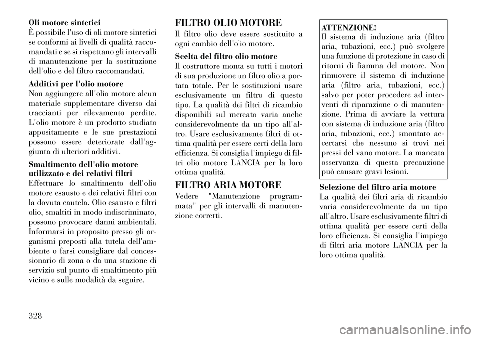 Lancia Voyager 2012  Libretto Uso Manutenzione (in Italian) Oli motore sintetici 
È possibile luso di oli motore sintetici
se conformi ai livelli di qualità racco-
mandati e se si rispettano gli intervalli
di manutenzione per la sostituzione
dellolio e del