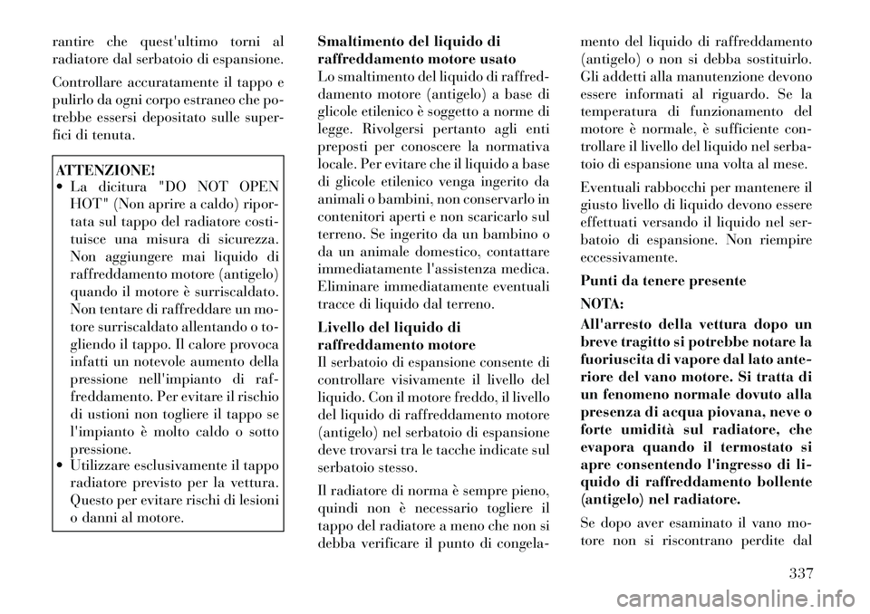 Lancia Voyager 2012  Libretto Uso Manutenzione (in Italian) rantire chequestultimo torni al
radiatore dal serbatoio di espansione. 
Controllare accuratamente il tappo e 
pulirlo da ogni corpo estraneo che po-
trebbe essersi depositato sulle super-
fici di ten