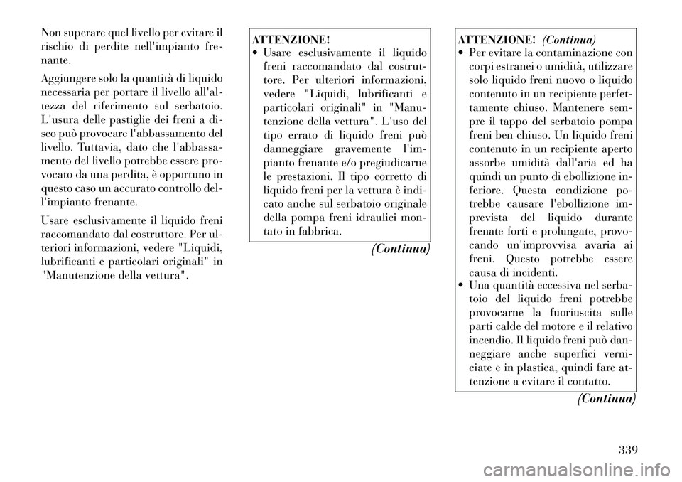 Lancia Voyager 2012  Libretto Uso Manutenzione (in Italian) Non superare quel livello per evitare il 
rischio di perdite nellimpianto fre-nante. 
Aggiungere solo la quantità di liquido 
necessaria per portare il livello allal-
tezza del riferimento sul serb