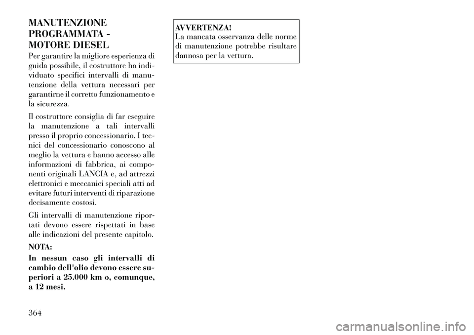 Lancia Voyager 2012 Libretto Uso Manutenzione (in Italian) MANUTENZIONE
PROGRAMMATA -
MOTORE DIESEL
Per garantire la migliore esperienza di
guida possibile, il costruttore ha indi-
viduato specifici intervalli di manu-
tenzione della vettura necessari per
Lancia Voyager 2012 Libretto Uso Manutenzione (in Italian) MANUTENZIONE
PROGRAMMATA -
MOTORE DIESEL
Per garantire la migliore esperienza di
guida possibile, il costruttore ha indi-
viduato specifici intervalli di manu-
tenzione della vettura necessari per