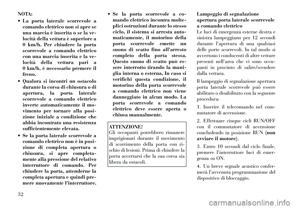 Lancia Voyager 2012 Libretto Uso Manutenzione (in Italian) NOTA:
La porta laterale scorrevole acomando elettrico non si apre se
una marcia è inserita o se la ve-
locità della vettura è superiore a
0 km/h. Per chiudere la porta
scorrevole a comando elet Lancia Voyager 2012 Libretto Uso Manutenzione (in Italian) NOTA:
La porta laterale scorrevole acomando elettrico non si apre se
una marcia è inserita o se la ve-
locità della vettura è superiore a
0 km/h. Per chiudere la porta
scorrevole a comando elet