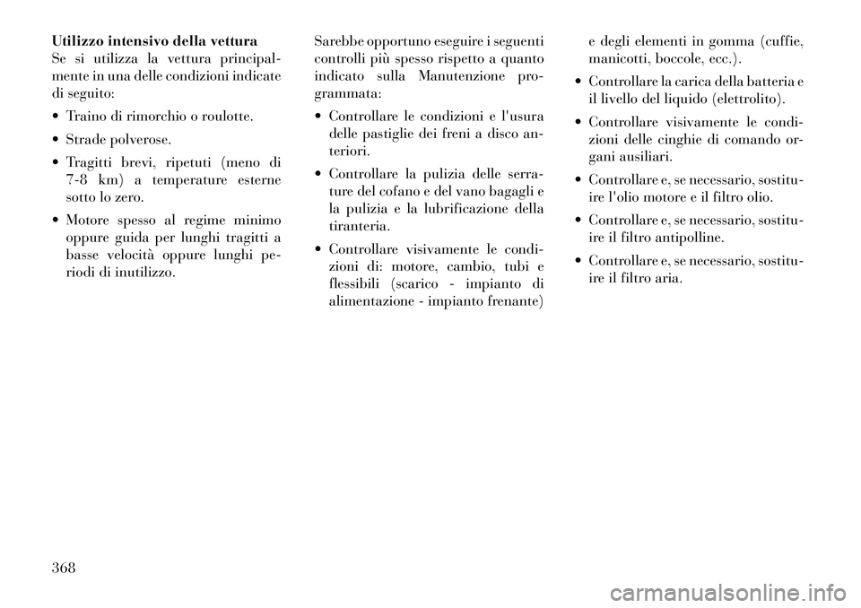 Lancia Voyager 2012  Libretto Uso Manutenzione (in Italian) Utilizzo intensivo della vettura 
Se si utilizza la vettura principal-
mente in una delle condizioni indicate
di seguito: 
 Traino di rimorchio o roulotte.
 Strade polverose.
 Tragitti brevi, ripet