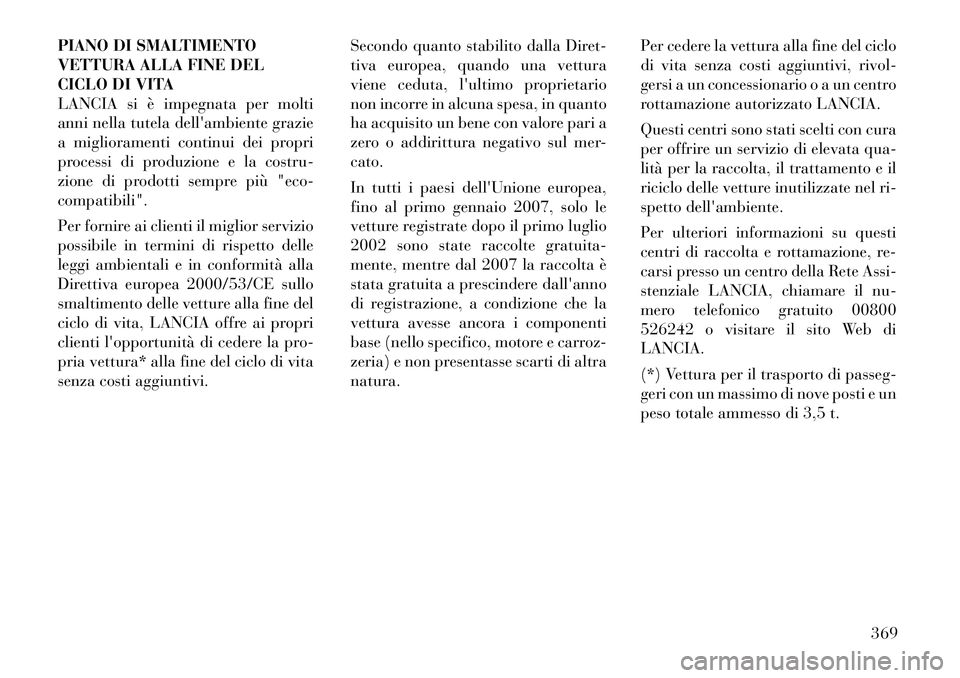 Lancia Voyager 2012  Libretto Uso Manutenzione (in Italian) PIANO DI SMALTIMENTO 
VETTURA ALLA FINE DEL
CICLO DI VITA
LANCIA si è impegnata per molti
anni nella tutela dellambiente grazie
a miglioramenti continui dei propri
processi di produzione e la costru