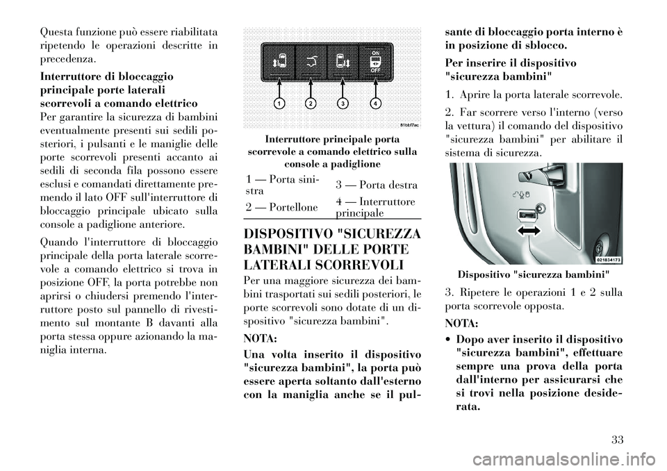 Lancia Voyager 2012 Libretto Uso Manutenzione (in Italian) Questa funzione può essere riabilitata
ripetendo le operazioni descritte in
precedenza.
Interruttore di bloccaggio
principale porte laterali
scorrevoli a comando elettrico
Per garantire la sicurez Lancia Voyager 2012 Libretto Uso Manutenzione (in Italian) Questa funzione può essere riabilitata
ripetendo le operazioni descritte in
precedenza.
Interruttore di bloccaggio
principale porte laterali
scorrevoli a comando elettrico
Per garantire la sicurez
