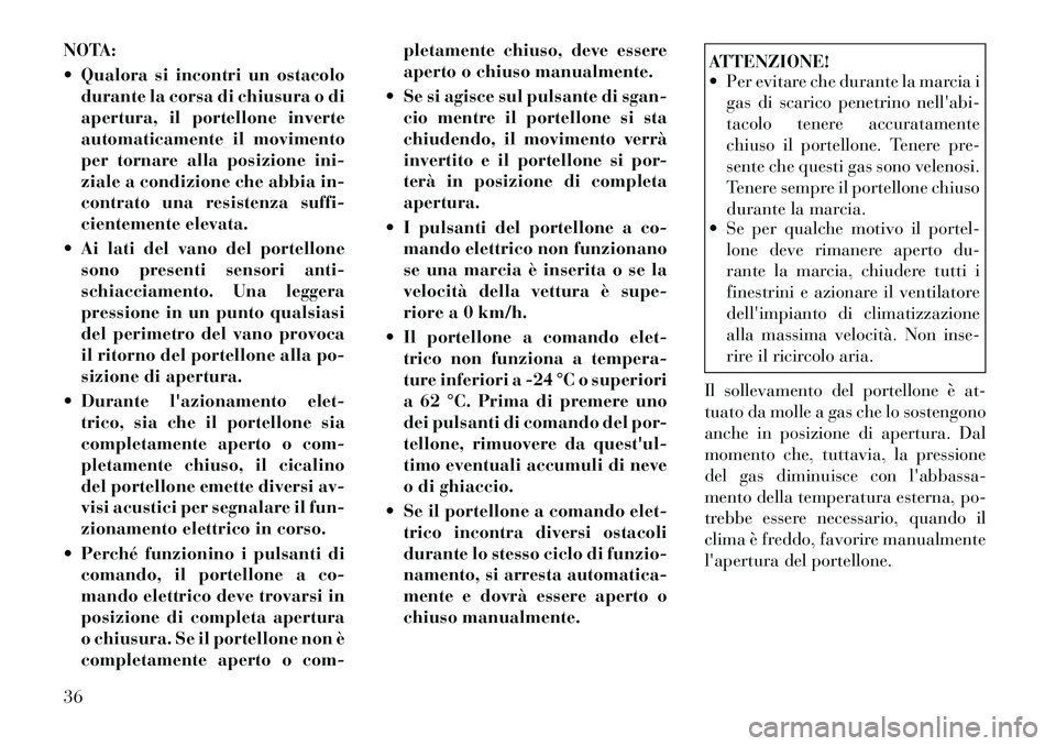 Lancia Voyager 2012  Libretto Uso Manutenzione (in Italian) NOTA: 
 Qualora si incontri un ostacolodurante la corsa di chiusura o di 
apertura, il portellone inverte
automaticamente il movimento
per tornare alla posizione ini-
ziale a condizione che abbia in-