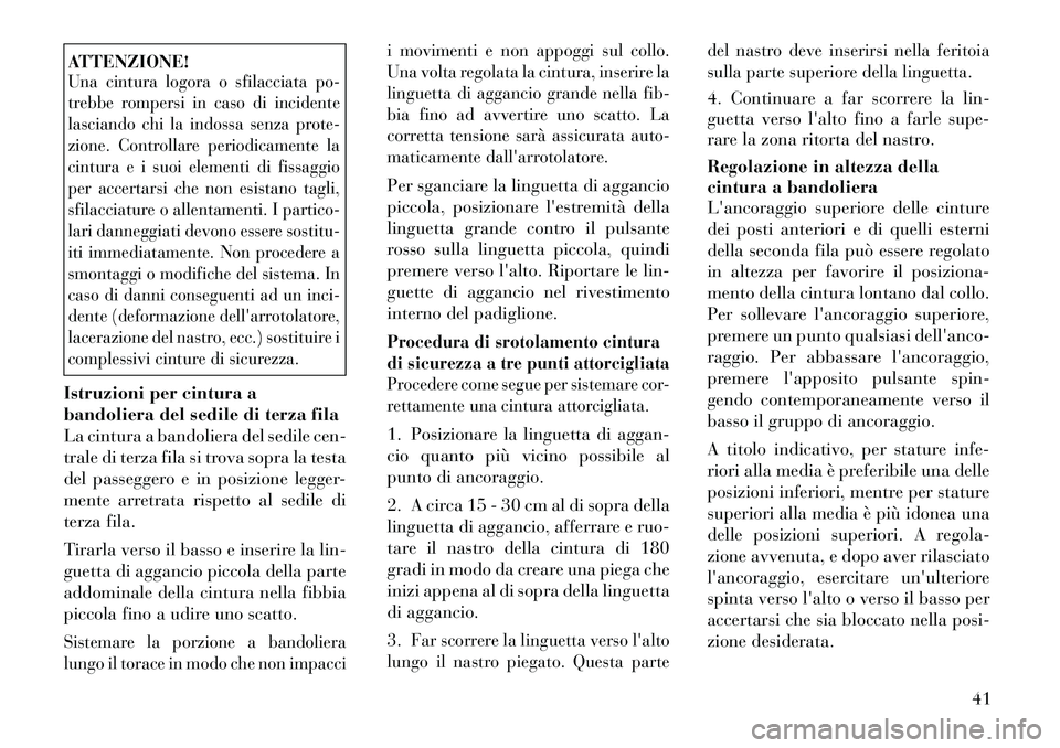 Lancia Voyager 2012 Libretto Uso Manutenzione (in Italian) ATTENZIONE!Una cintura logora o sfilacciata po-
trebbe rompersi in caso di incidente
lasciando chi la indossa senza prote-
zione. Controllare periodicamente la
cintura e i suoi elementi di fissaggio
Lancia Voyager 2012 Libretto Uso Manutenzione (in Italian) ATTENZIONE!Una cintura logora o sfilacciata po-
trebbe rompersi in caso di incidente
lasciando chi la indossa senza prote-
zione. Controllare periodicamente la
cintura e i suoi elementi di fissaggio