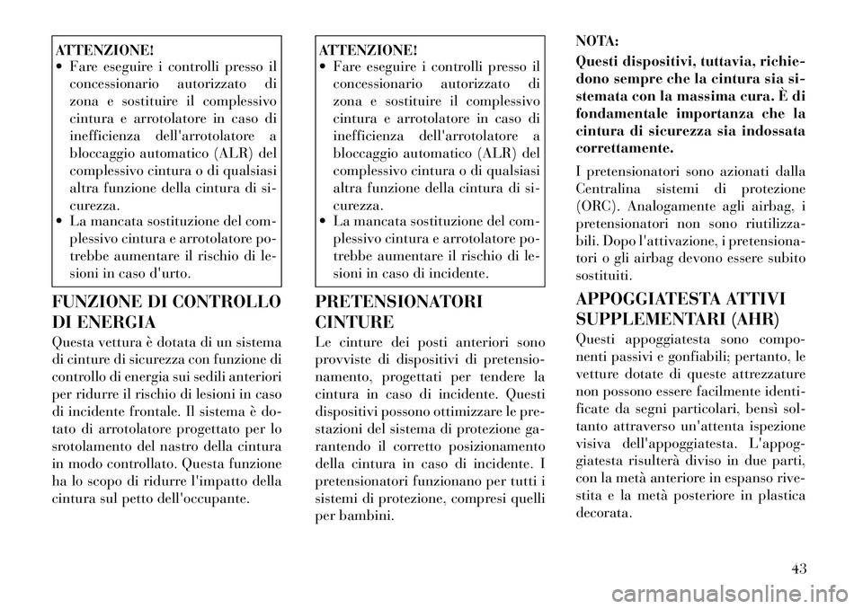Lancia Voyager 2012 Libretto Uso Manutenzione (in Italian) ATTENZIONE!
Fare eseguire i controlli presso ilconcessionario autorizzato di
zona e sostituire il complessivo
cintura e arrotolatore in caso di
inefficienza dellarrotolatore a
bloccaggio automati Lancia Voyager 2012 Libretto Uso Manutenzione (in Italian) ATTENZIONE!
Fare eseguire i controlli presso ilconcessionario autorizzato di
zona e sostituire il complessivo
cintura e arrotolatore in caso di
inefficienza dellarrotolatore a
bloccaggio automati