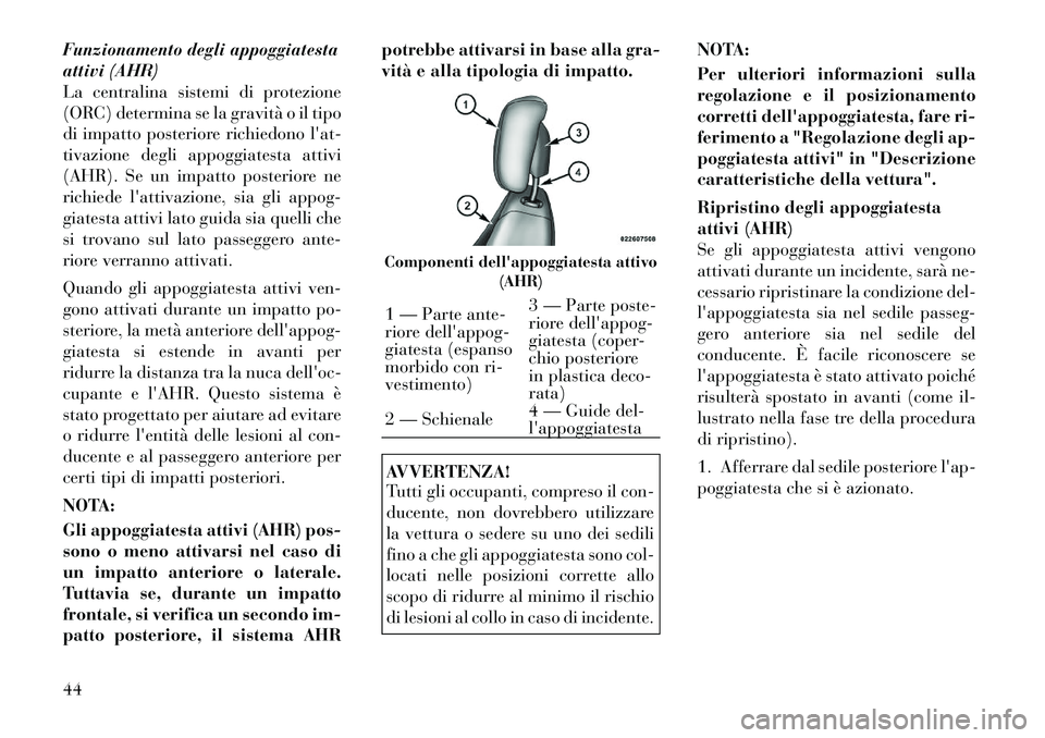 Lancia Voyager 2012 Libretto Uso Manutenzione (in Italian) Funzionamento degli appoggiatesta
attivi (AHR)
La centralina sistemi di protezione
(ORC) determina se la gravità o il tipo
di impatto posteriore richiedono lat-
tivazione degli appoggiatesta attivi Lancia Voyager 2012 Libretto Uso Manutenzione (in Italian) Funzionamento degli appoggiatesta
attivi (AHR)
La centralina sistemi di protezione
(ORC) determina se la gravità o il tipo
di impatto posteriore richiedono lat-
tivazione degli appoggiatesta attivi