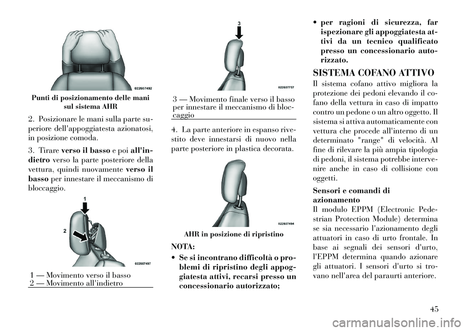 Lancia Voyager 2012  Libretto Uso Manutenzione (in Italian) 2. Posizionare le mani sulla parte su- 
periore dellappoggiatesta azionatosi,
in posizione comoda. 
3. Tirareverso il basso e poiallin-
dietro verso la parte posteriore della
vettura, quindi nuovame