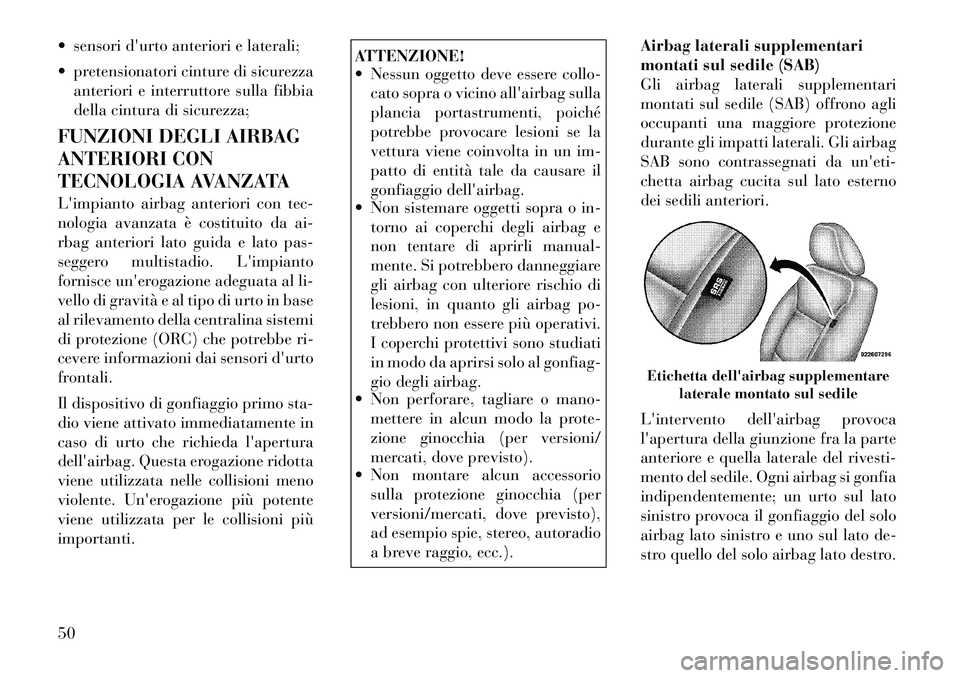 Lancia Voyager 2012  Libretto Uso Manutenzione (in Italian)  sensori durto anteriori e laterali; 
 pretensionatori cinture di sicurezzaanteriori e interruttore sulla fibbia 
della cintura di sicurezza;
FUNZIONI DEGLI AIRBAG 
ANTERIORI CON
TECNOLOGIA AVANZAT